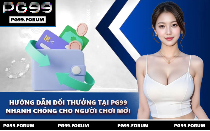 Hướng dẫn đổi thưởng tại PG99 nhanh chóng cho người chơi mới