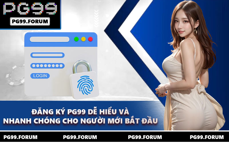 Đăng ký PG99 dễ hiểu và nhanh chóng cho người mới bắt đầu