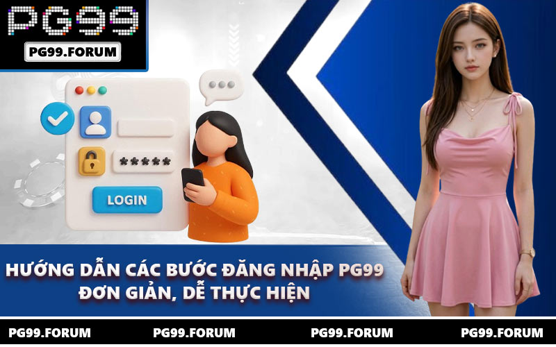Hướng dẫn các bước đăng nhập PG99 đơn giản, dễ thực hiện