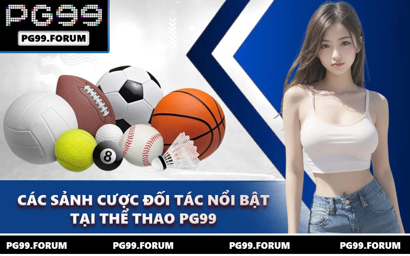 Các sảnh cược đối tác nổi bật tại thể thao PG99