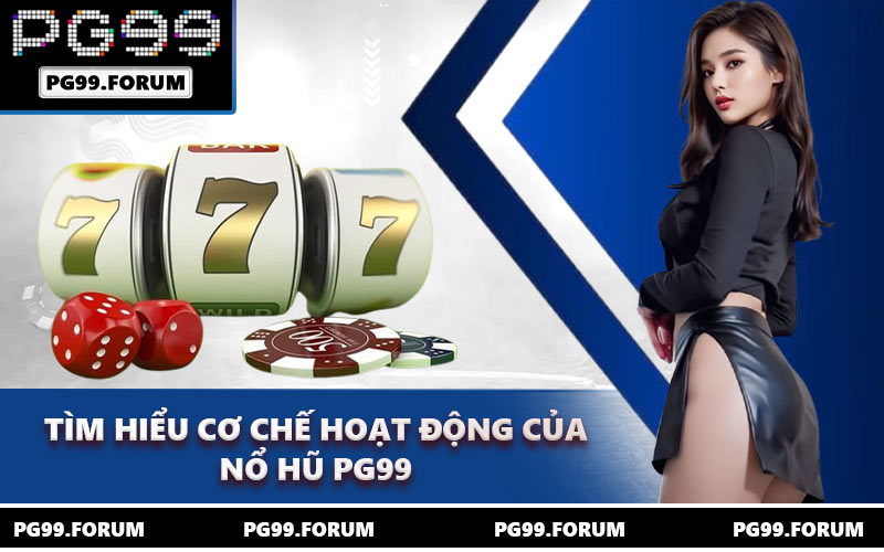 Tìm hiểu cơ chế hoạt động của nổ hũ PG99
