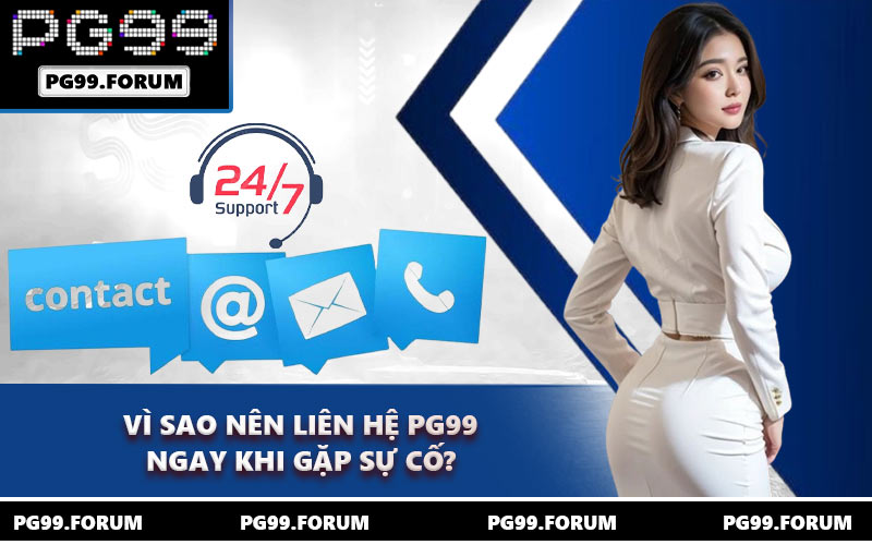 Vì sao nên liên hệ PG99 ngay khi gặp sự cố?